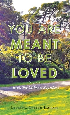 You Are Meant to Be Loved: Jesus, the Ultimate Superhero by Dodson-Lankard, Louresta