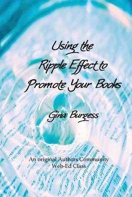 Using the Ripple Effect to Promote Your Book by Burgess, Gina