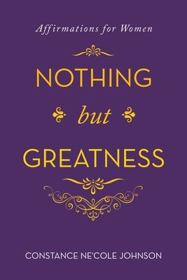Nothing but Greatness: Affirmations for Women by Johnson, Constance Ne'cole