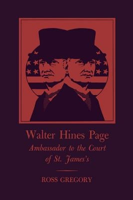 Walter Hines Page: Ambassador to the Court of St. James's by Gregory, Ross