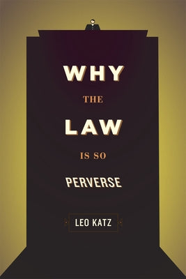 Why the Law Is So Perverse by Katz, Leo
