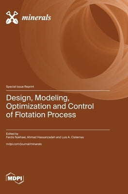 Design, Modeling, Optimization and Control of Flotation Process by Nakhaei, Fardis