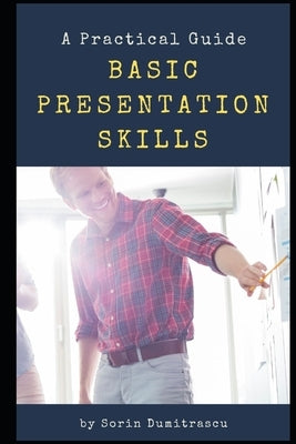 Basic Presentation Skills: A Practical Guide by Dumitrascu, Sorin