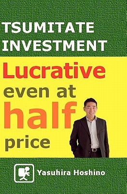 Tsumitate Investment: Lucrative even at half price: Changing the image of investing by Hoshino, Yasuhira