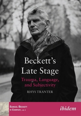 Beckett's Late Stage: Trauma, Language, and Subjectivity by Tranter, Rhys