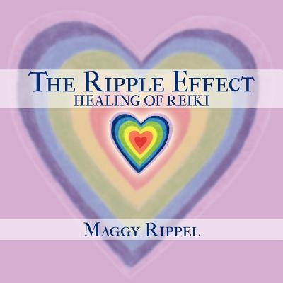 The Ripple Effect Healing of Reiki by Rippel, Maggy