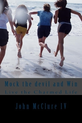 Mock the devil and Win: Live the Charmed Life by McClure IV, John