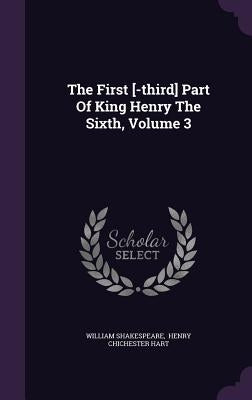 The First [-third] Part Of King Henry The Sixth, Volume 3 by Shakespeare, William