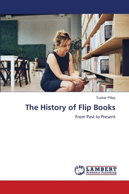 The History of Flip Books by Pillay, Tushar