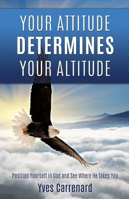 Your Attitude Determines Your Altitude by Carrenard, Yves