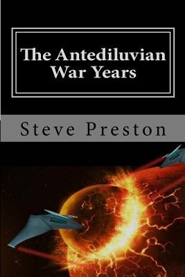 The Antediluvian War Years: Book 4 History of Mankind by Preston, Steve