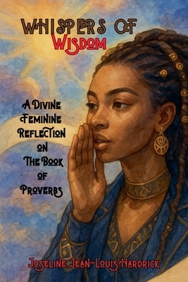 Whispers of Wisdom: A Divine Feminine Reflection on The Book of Proverbs by Hardrick, Joseline Jean-Louis