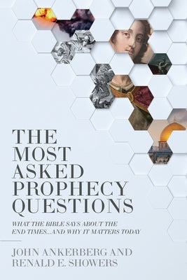 The Most Asked Prophecy Questions: What the Bible Says about the End Times...and Why It Matters Today by Ankerberg, John