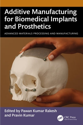 Additive Manufacturing for Biomedical Implants and Prosthetics by Kumar Rakesh, Pawan