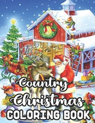 Country Christmas Coloring Book: An Adult Coloring Book with Fun, Easy, and Relaxing Designs Beautiful Christmas Scenes in the Country by Trimble, James