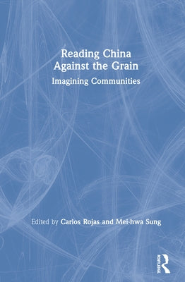 Reading China Against the Grain: Imagining Communities by Rojas, Carlos