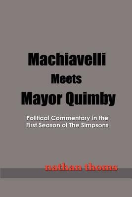 Machiavelli Meets Mayor Quimby: Political Commentary in the First Season of The Simpsons by Thoms, Nathan