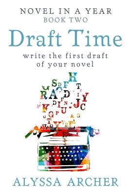 Draft Time: Write the First Draft of Your Novel by Archer, Alyssa