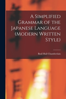 A Simplified Grammar of the Japanese Language (modern Written Style) by Chamberlain, Basil Hall 1850-1935