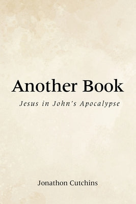 Another Book: Jesus in John's Apocalypse by Cutchins, Jonathon