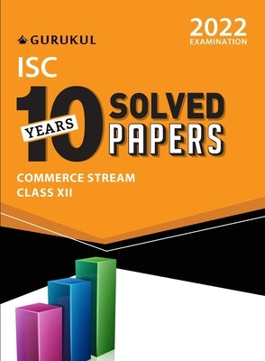 10 Years Solved Papers - Commerce: ISC Class 12 for 2022 Examination by Gurukul