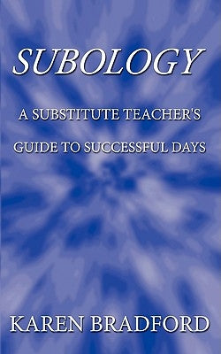Subology: A Substitute Teacher's Guide to Successful Days by Karen Bradford, Bradford