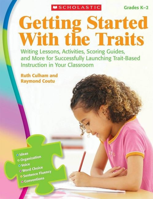 Getting Started with the Traits: K-2: Writing Lessons, Activities, Scoring Guides, and More for Successfully Launching Trait-Based Instruction in Your by Culham, Ruth