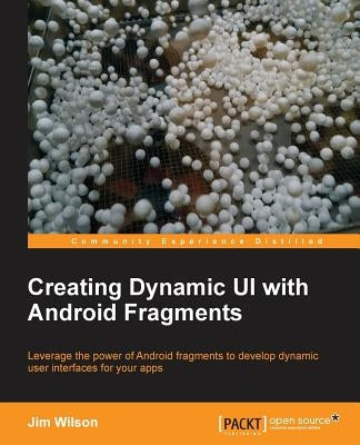 Creating Dynamic Ui with Android Fragments by Wilson, Jim