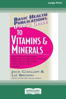 User's Guide to Vitamins & Minerals (16pt Large Print Edition) by Challem, Jack