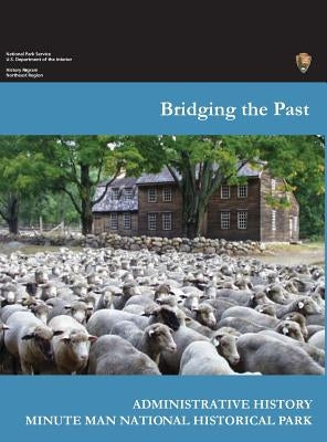 Bridging the Past: An Administrative History of the Minute Man National Historical Park by Zenzen, Joan