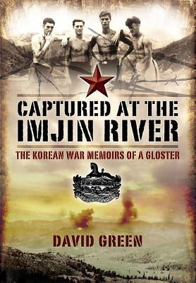 Captured at the Imjin River: The Korean War Memoirs of a Gloster by Green, David