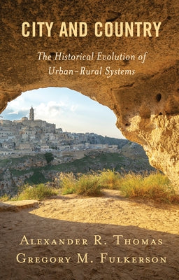 City and Country: The Historical Evolution of Urban-Rural Systems by Thomas, Alexander R.