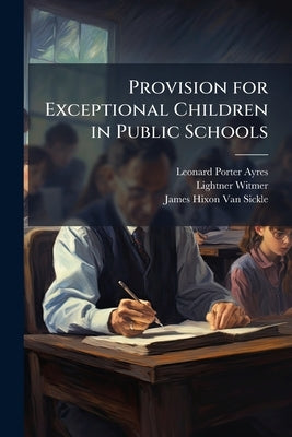 Provision for Exceptional Children in Public Schools by Ayres, Leonard Porter