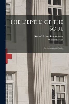The Depths of the Soul; Psycho-analytic Studies by Stekel, Wilhelm