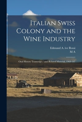 Italian Swiss Colony and the Wine Industry: Oral History Transcript / and Related Material, 1969-197 by Amerine, M. A. 1911-