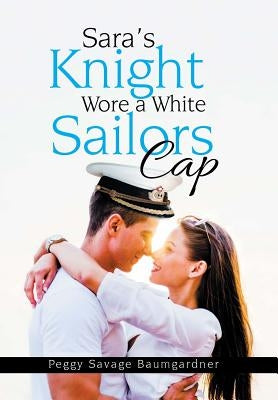 Sara's Knight Wore a White Sailors Cap by Savage Baumgardner, Peggy