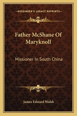 Father McShane Of Maryknoll: Missioner In South China by Walsh, James Edward