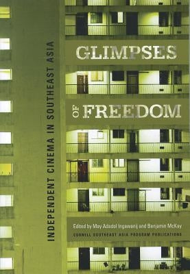Glimpses of Freedom: Independent Cinema in Southeast Asia by Ingawanij, May Adadol