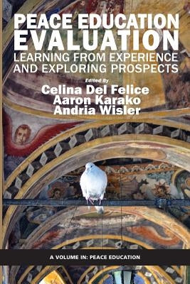 Peace Education Evaluation: Learning from Experience and Exploring Prospects by Del Felice, Celina