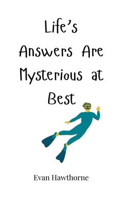 Life's Answers Are Mysterious at Best by Hawthorne, Evan