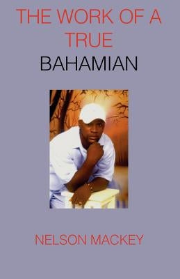 The Work of a True Bahamian by Mackey, Nelson