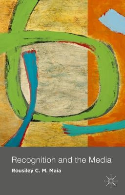 Recognition and the Media by Maia, R.