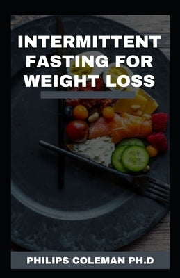 Intermittent Fasting for Weight Loss by Coleman Ph. D., Philips