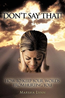 Don't Say That!: How To Keep Your Words From Hurting You by Lynn, Marsha
