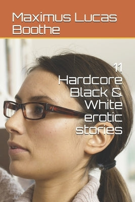 11 Hardcore Black & White erotic stories by Boothe, Maximus Lucas