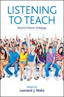 Listening to Teach: Beyond Didactic Pedagogy by Waks, Leonard J.