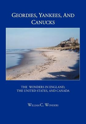 Geordies, Yankees, and Canucks: The Wonders in England, the United States, and Canada by Wonders, William C.