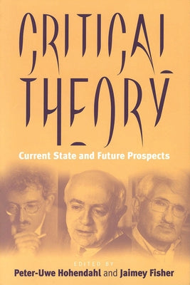 Critical Theory: Current State and Future Prospects by Hohendahl, Peter Uwe