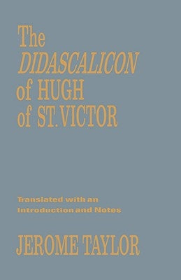 The Didascalicon of Hugh of Saint Victor: A Medieval Guide to the Arts by Taylor, Jerome