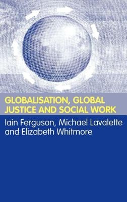Globalisation, Global Justice and Social Work by Ferguson, Iain